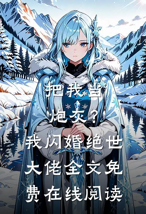 把我当炮灰？我闪婚绝世大佬全文免费在线阅读