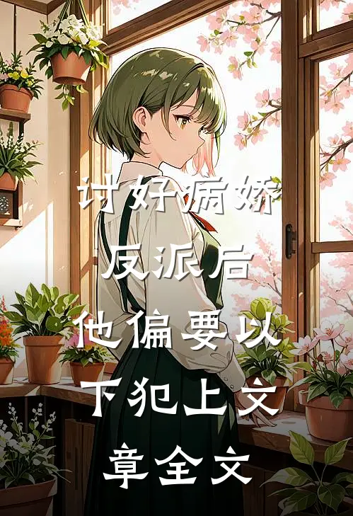 讨好病娇反派后，他偏要以下犯上文章全文