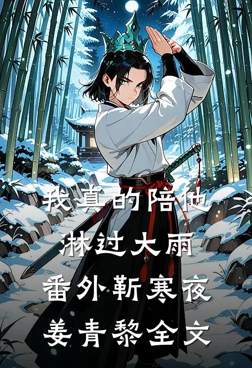 我真的陪他淋过大雨： 番外靳寒夜姜青黎全文