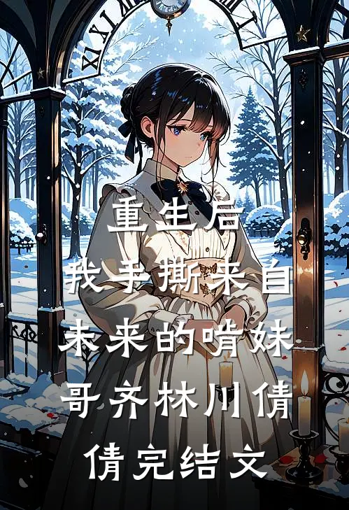 重生后，我手撕来自未来的啃妹哥齐林川倩倩完结文