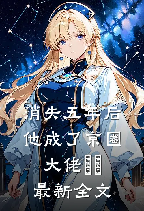 消失五年后，他成了京圈大佬​​最新全文