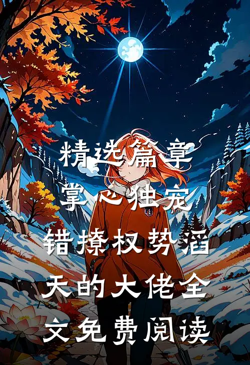 精选篇章掌心独宠:错撩权势滔天的大佬全文免费阅读