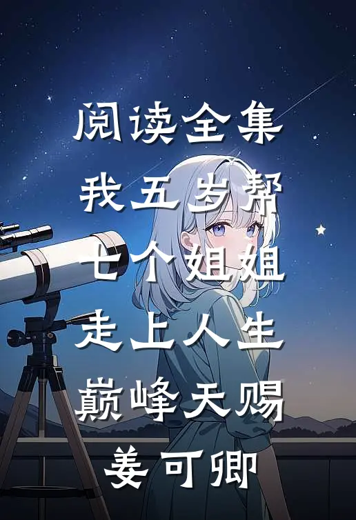 阅读全集我五岁帮七个姐姐走上人生巅峰天赐姜可卿
