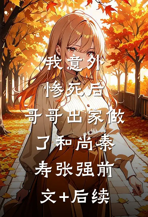 我意外惨死后，哥哥出家做了和尚秦寿张强前文+后续