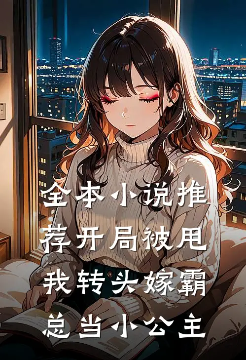 全本小说推荐开局被甩，我转头嫁霸总当小公主