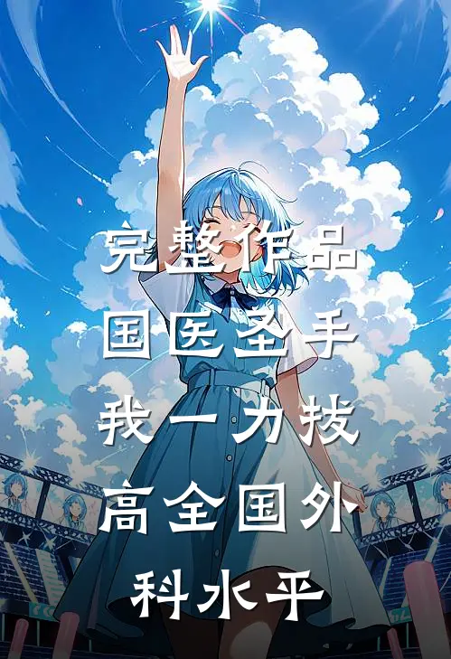 完整作品国医圣手：我一力拔高全国外科水平