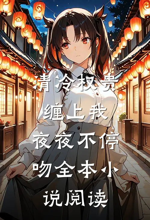清冷权贵缠上我，夜夜不停吻全本小说阅读