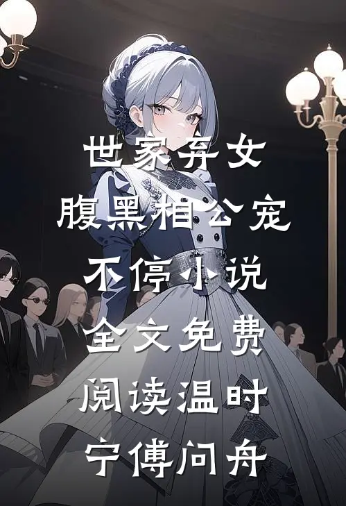 世家弃女，腹黑相公宠不停小说全文免费阅读温时宁傅问舟