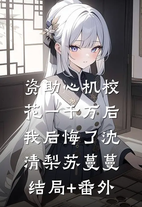 资助心机校花一千万后，我后悔了沈清梨苏蔓蔓结局+番外