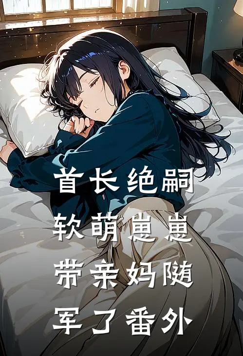 首长绝嗣，软萌崽崽带亲妈随军了番外