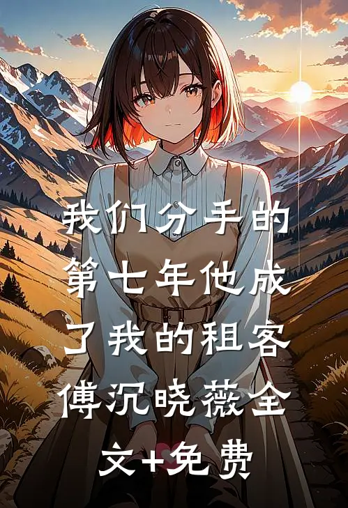 我们分手的第七年他成了我的租客傅沉晓薇全文+免费