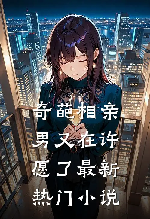 奇葩相亲男又在许愿了最新热门小说