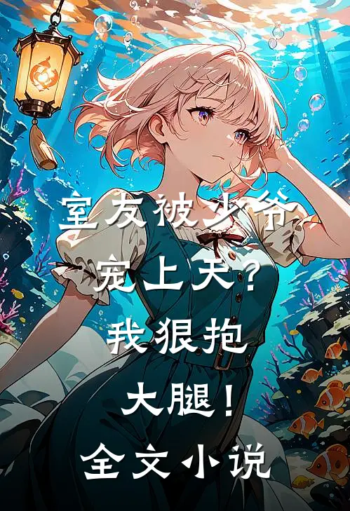 室友被少爷宠上天？我狠抱大腿！全文小说