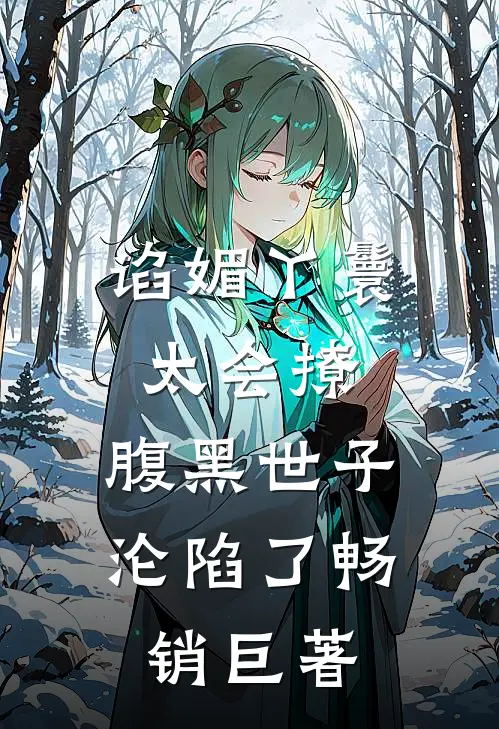 谄媚丫鬟太会撩，腹黑世子沦陷了畅销巨著