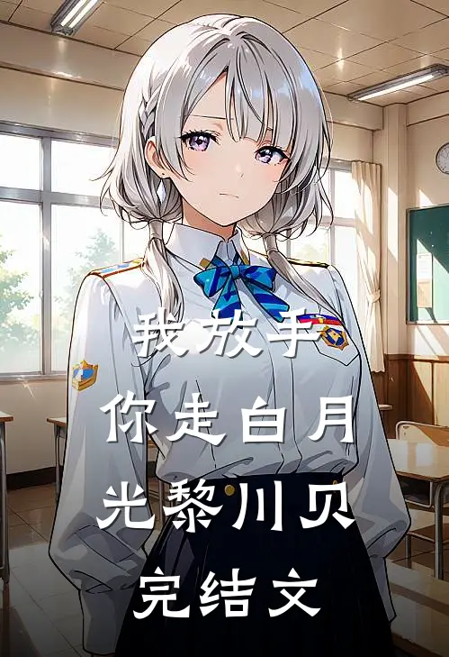 我放手，你走白月光黎川贝完结文