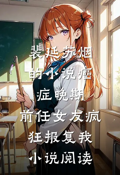 裴延苏烟的小说癌症晚期，前任女友疯狂报复我小说阅读