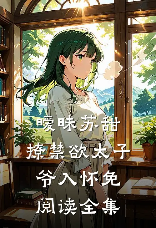 暧昧苏甜:撩禁欲太子爷入怀免阅读全集