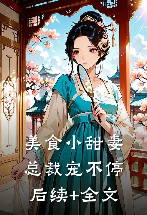 美食小甜妻：总裁宠不停后续+全文