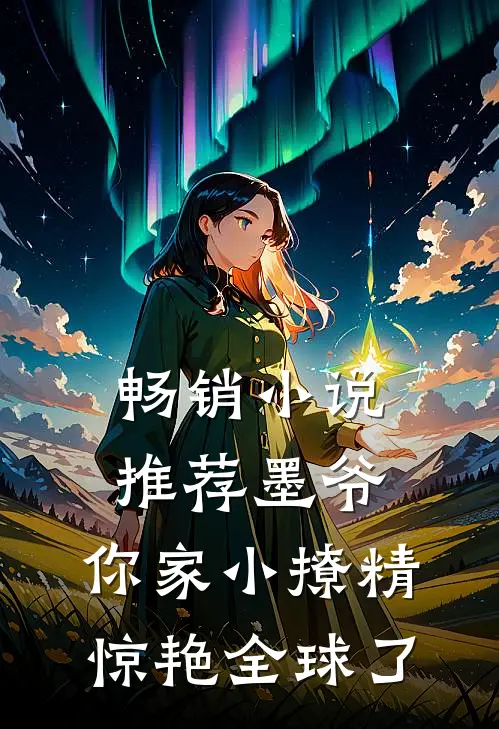 畅销小说推荐墨爷，你家小撩精惊艳全球了