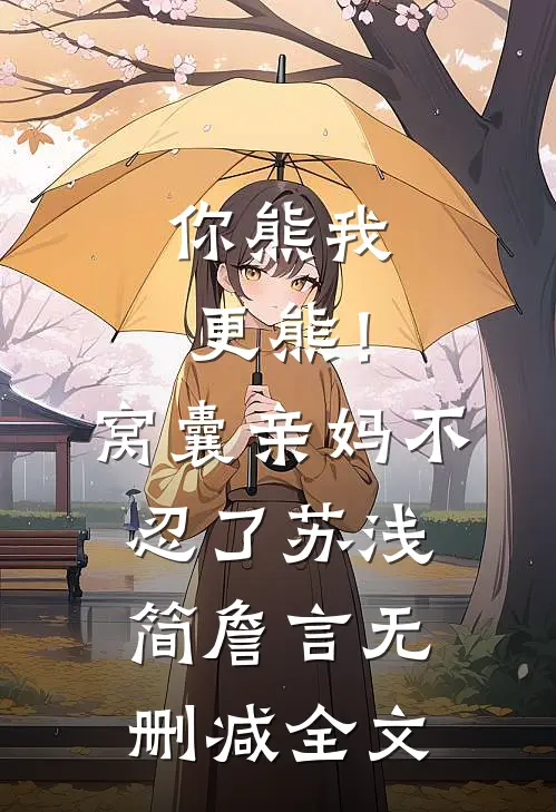 你熊我更熊！窝囊亲妈不忍了苏浅简詹言无删减全文