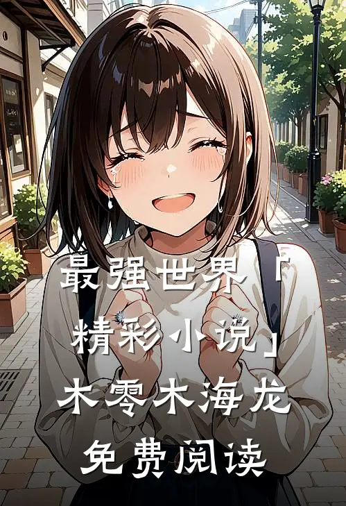 最强世界「精彩小说」木零木海龙免费阅读