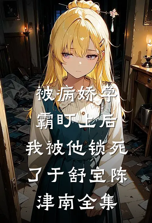 被病娇学霸盯上后，我被他锁死了于舒宝陈津南全集