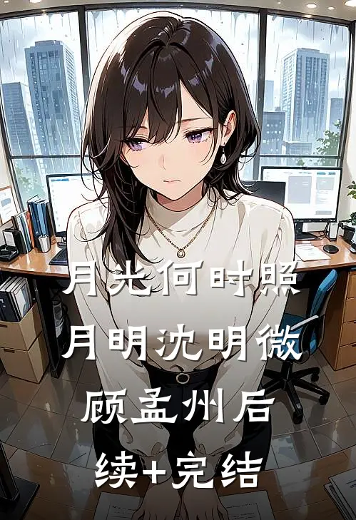 月光何时照月明沈明微顾孟州后续+完结
