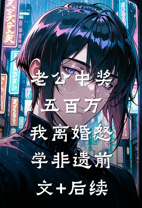 老公中奖五百万，我离婚怒学非遗前文+后续