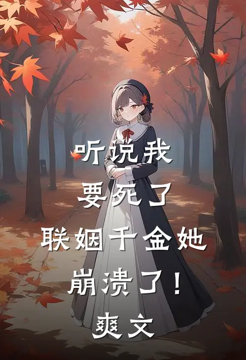听说我要死了,联姻千金她崩溃了!爽文