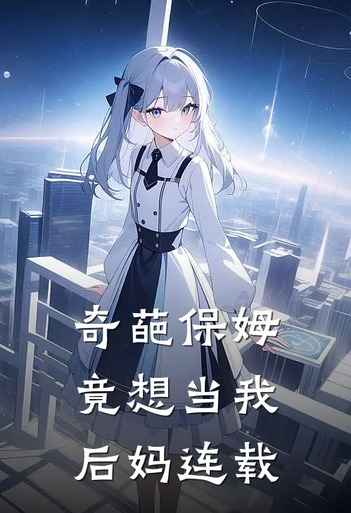 奇葩保姆竟想当我后妈连载