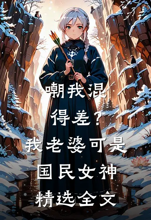 嘲我混得差？我老婆可是国民女神精选全文