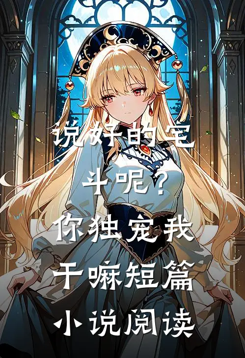 说好的宅斗呢？你独宠我干嘛短篇小说阅读