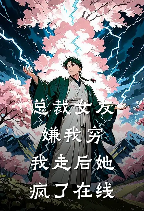 总裁女友嫌我穷，我走后她疯了在线