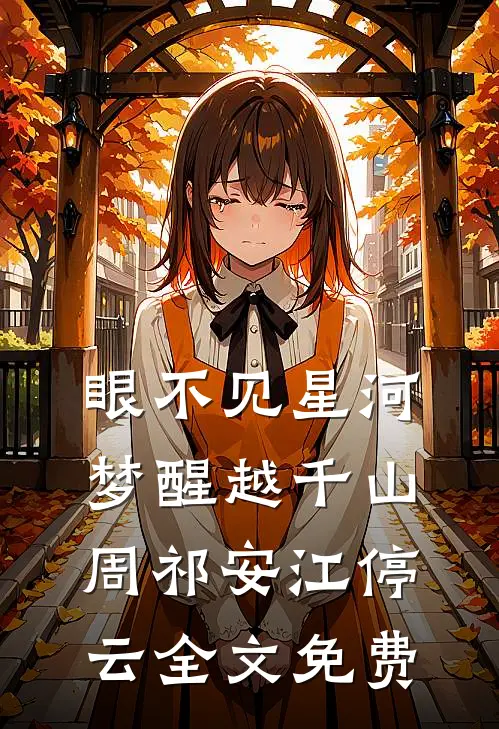 眼不见星河，梦醒越千山周祁安江停云全文免费