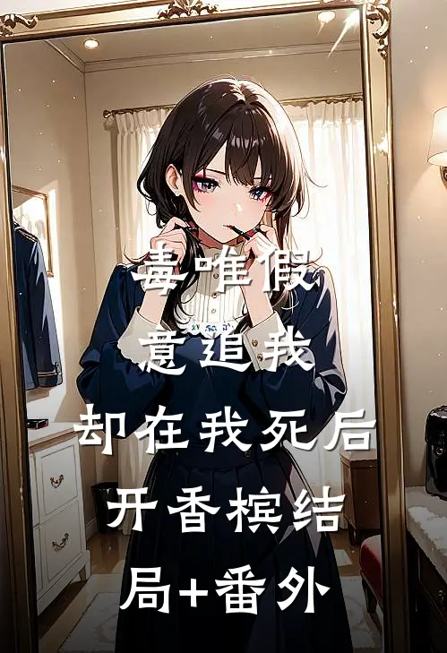 毒唯假意追我，却在我死后开香槟结局+番外