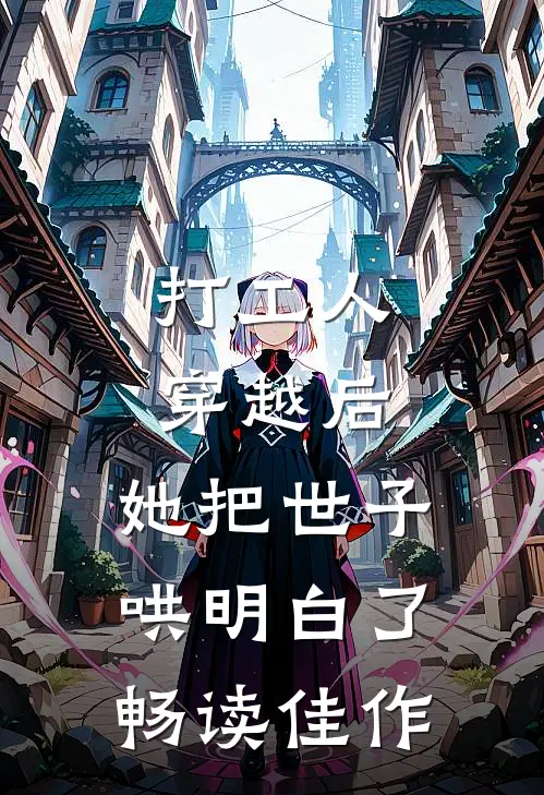 打工人穿越后，她把世子哄明白了畅读佳作