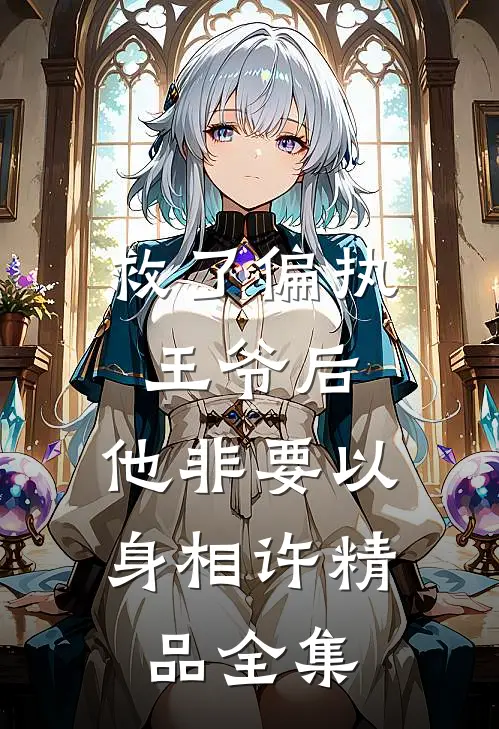 救了偏执王爷后，他非要以身相许精品全集