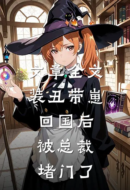 文章全文装丑带崽回国后，被总裁堵门了