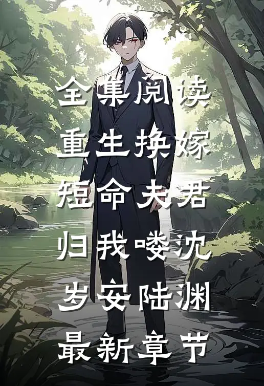 全集阅读重生换嫁：短命夫君归我喽沈岁安陆渊最新章节