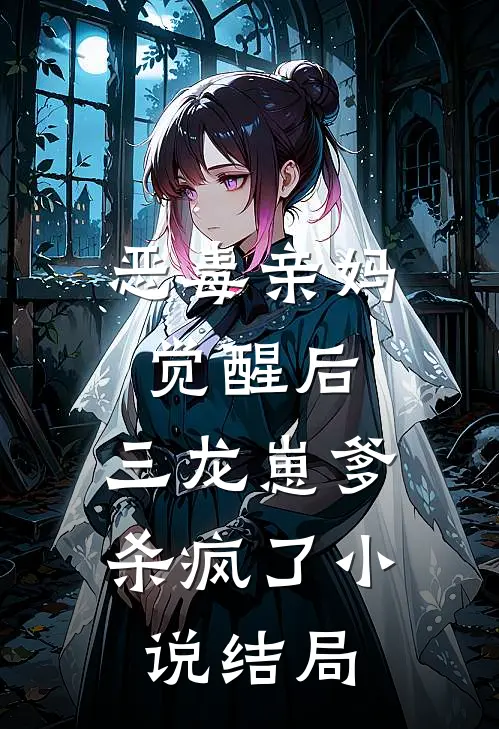 恶毒亲妈觉醒后，三龙崽爹杀疯了小说结局