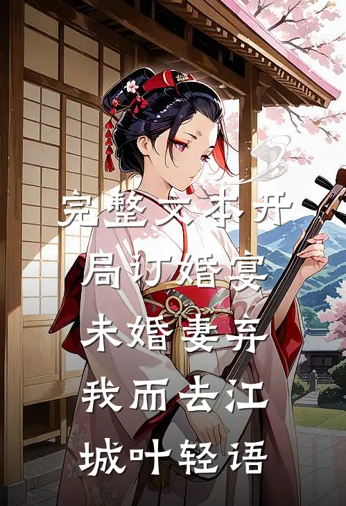 完整文本开局订婚宴,未婚妻弃我而去江城叶轻语