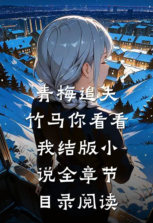 青梅追夫，竹马你看看我结版小说全章节目录阅读
