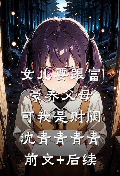 女儿要跟富豪养父母，可我是财阀沈青青青青前文+后续