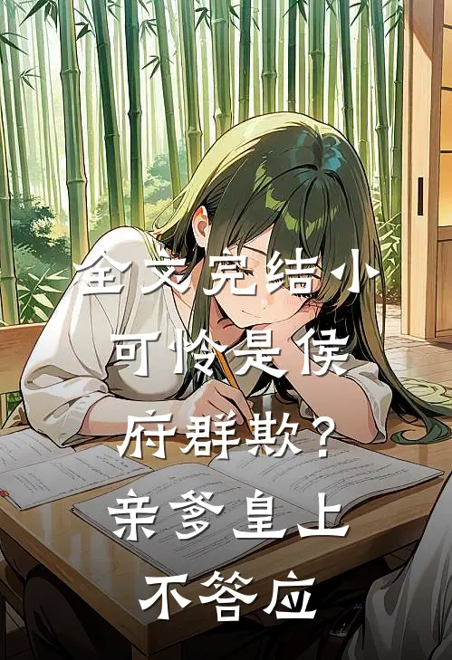 全文完结小可怜是侯府群欺？亲爹皇上不答应