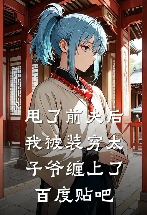 甩了前夫后，我被装穷太子爷缠上了百度贴吧