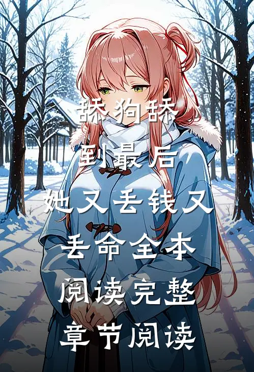 舔狗舔到最后，她又丢钱又丢命全本阅读完整章节阅读