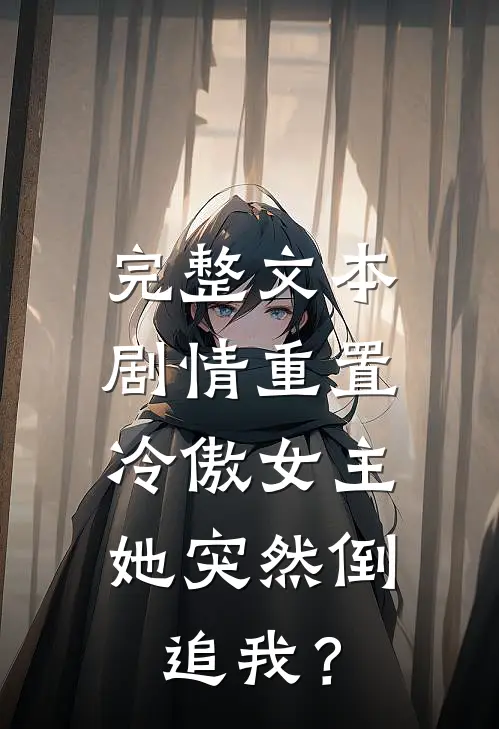 完整文本剧情重置，冷傲女主她突然倒追我？