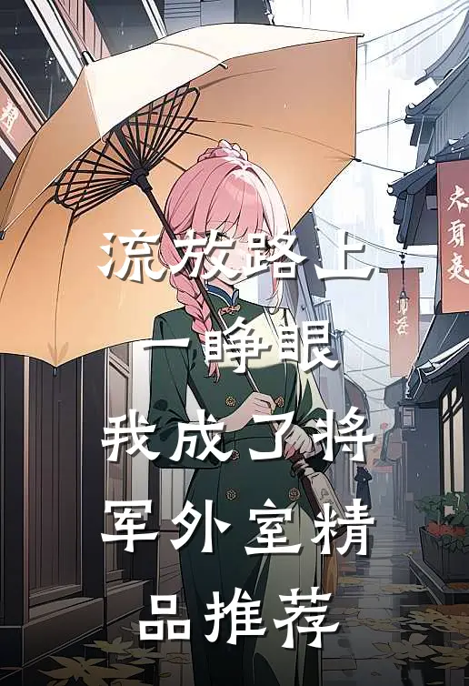 流放路上一睁眼，我成了将军外室精品推荐