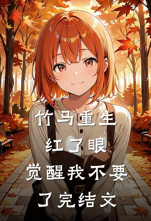 竹马重生红了眼，觉醒我不要了完结文