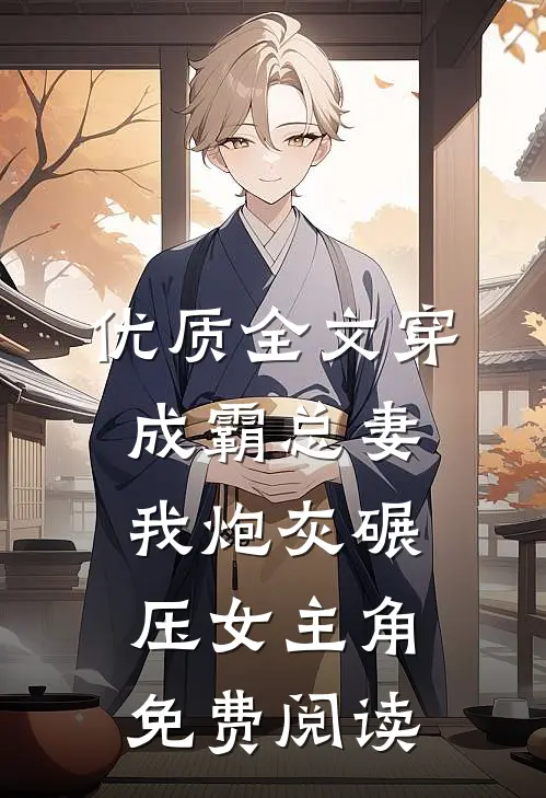 优质全文穿成霸总妻我炮灰碾压女主角免费阅读